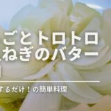 まるごとトロトロ新玉ねぎのバター醤油レシピ